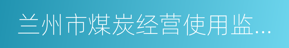 兰州市煤炭经营使用监督管理条例的同义词