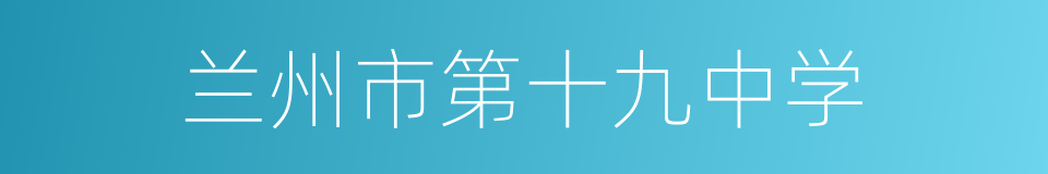 兰州市第十九中学的同义词