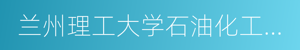 兰州理工大学石油化工学院的同义词