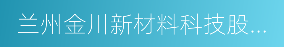 兰州金川新材料科技股份有限公司的同义词