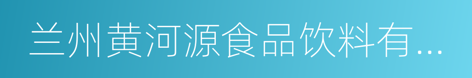 兰州黄河源食品饮料有限公司的同义词