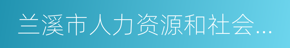 兰溪市人力资源和社会保障局的同义词