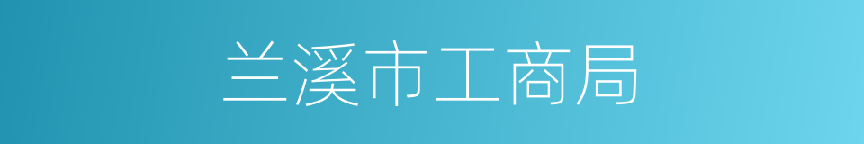 兰溪市工商局的同义词