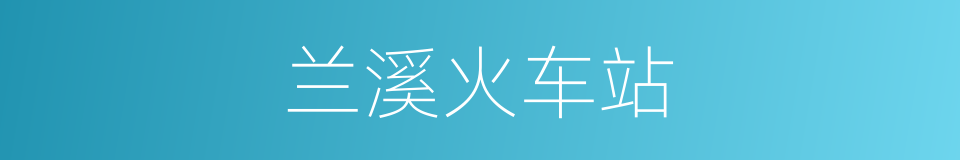 兰溪火车站的同义词