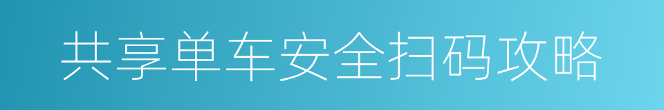 共享单车安全扫码攻略的同义词