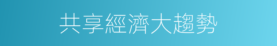 共享經濟大趨勢的同義詞