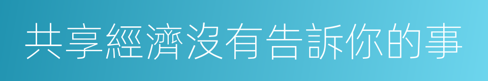 共享經濟沒有告訴你的事的同義詞