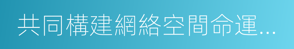 共同構建網絡空間命運共同體的同義詞