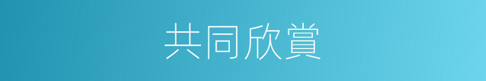 共同欣賞的同義詞