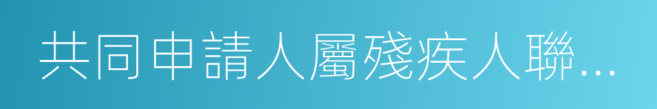 共同申請人屬殘疾人聯合會認定為一的同義詞