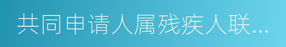 共同申请人属残疾人联合会认定为一的同义词