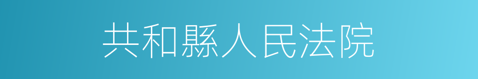 共和縣人民法院的同義詞