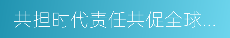 共担时代责任共促全球发展的同义词