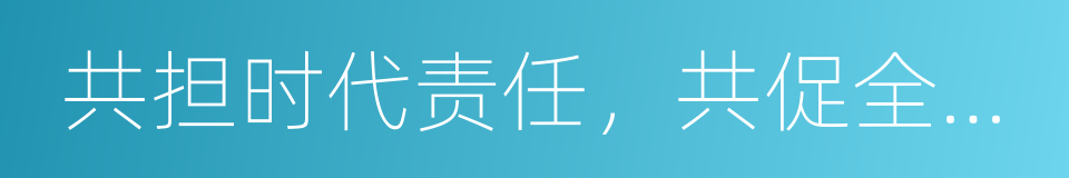 共担时代责任，共促全球发展的同义词