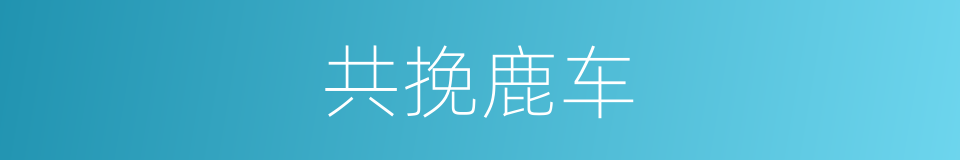 共挽鹿车的意思