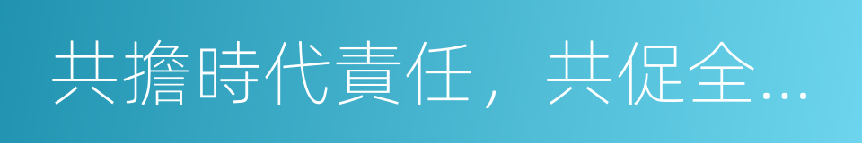 共擔時代責任，共促全球發展的同義詞