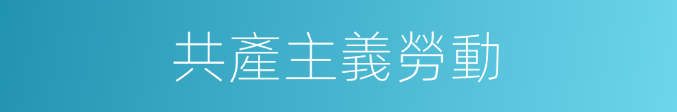 共產主義勞動的意思