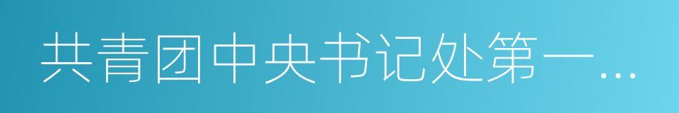 共青团中央书记处第一书记秦宜智的同义词