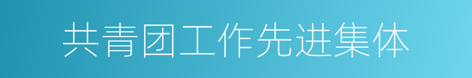 共青团工作先进集体的同义词