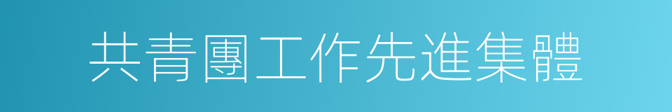 共青團工作先進集體的同義詞
