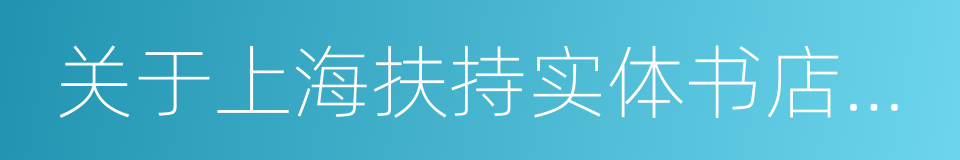 关于上海扶持实体书店发展的实施意见的同义词