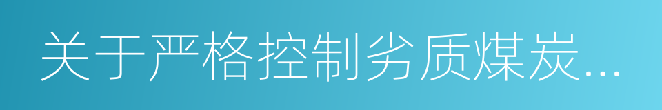 关于严格控制劣质煤炭进口有关措施的同义词