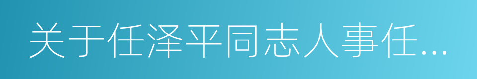 关于任泽平同志人事任命的通知的同义词