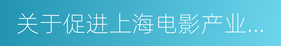 关于促进上海电影产业发展的若干政策的同义词