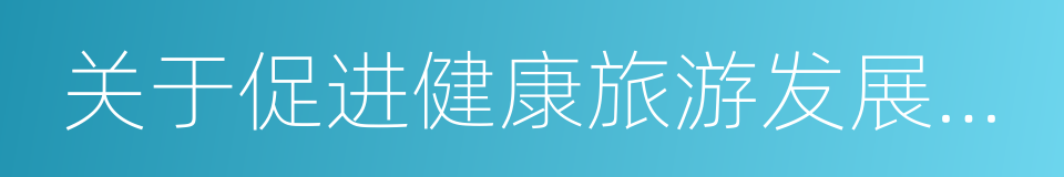 关于促进健康旅游发展的指导意见的同义词