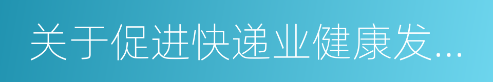 关于促进快递业健康发展的实施意见的同义词