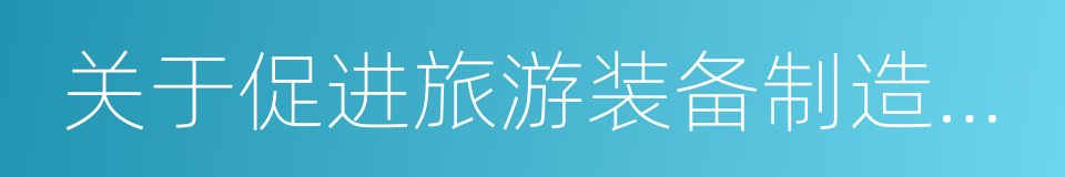 关于促进旅游装备制造业发展的实施意见的同义词