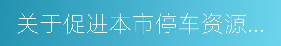 关于促进本市停车资源共享利用的指导意见的同义词