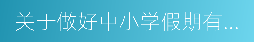 关于做好中小学假期有关管理工作的通知的同义词