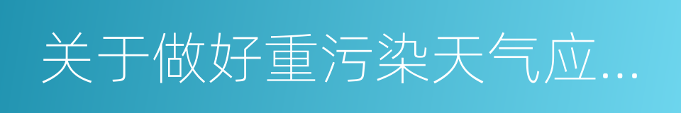 关于做好重污染天气应对工作的紧急通知的同义词