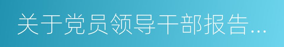 关于党员领导干部报告个人有关事项的规定的同义词