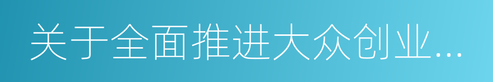 关于全面推进大众创业万众创新的实施意见的同义词