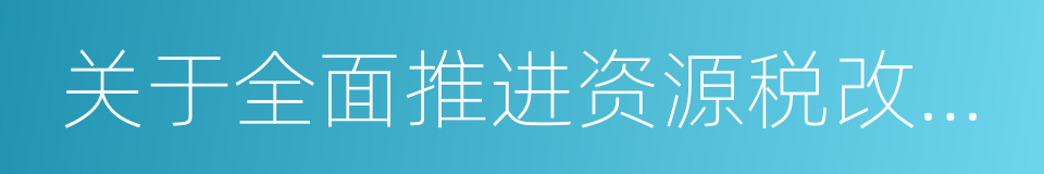 关于全面推进资源税改革的通知的同义词