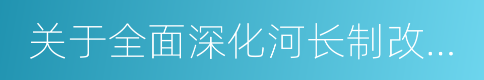 关于全面深化河长制改革的实施方案的同义词