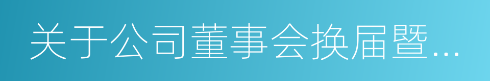 关于公司董事会换届暨选举独立董事的议案的同义词