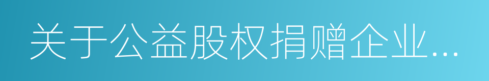 关于公益股权捐赠企业所得税政策问题的通知的同义词