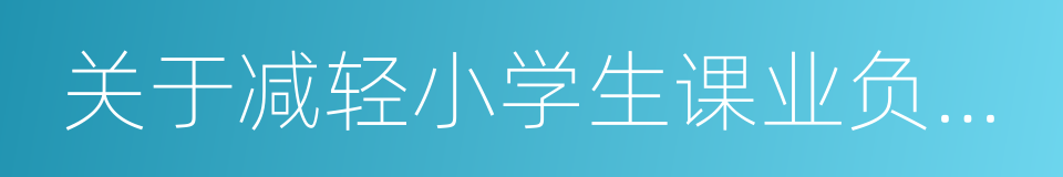 关于减轻小学生课业负担过重问题的若干规定的同义词