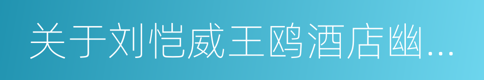 关于刘恺威王鸥酒店幽会报道的说明的同义词