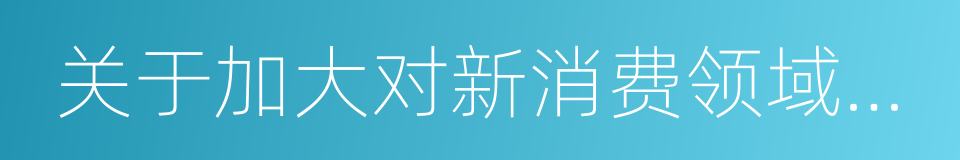 关于加大对新消费领域金融支持的指导意见的同义词