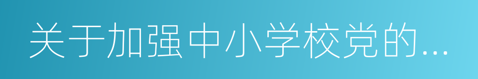 关于加强中小学校党的建设工作的意见的同义词