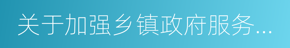 关于加强乡镇政府服务能力建设的意见的同义词