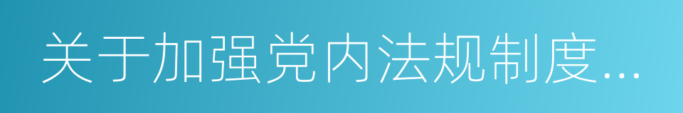 关于加强党内法规制度建设的意见的同义词