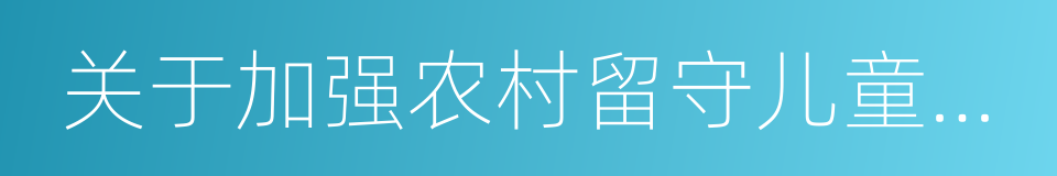 关于加强农村留守儿童关爱保护工作的意见的同义词