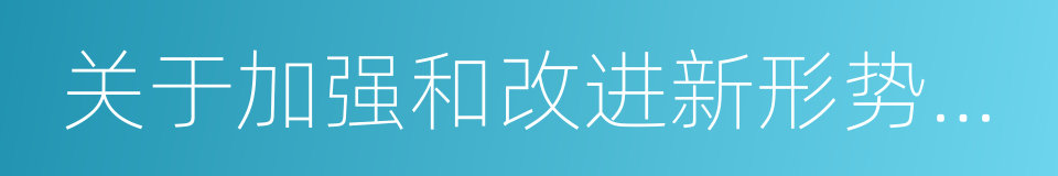 关于加强和改进新形势下档案工作的意见的同义词