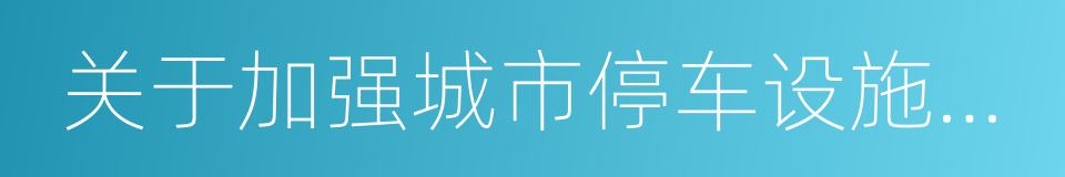 关于加强城市停车设施建设的指导意见的同义词