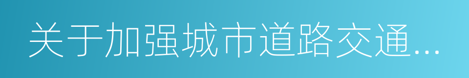 关于加强城市道路交通管理工作的指导意见的同义词